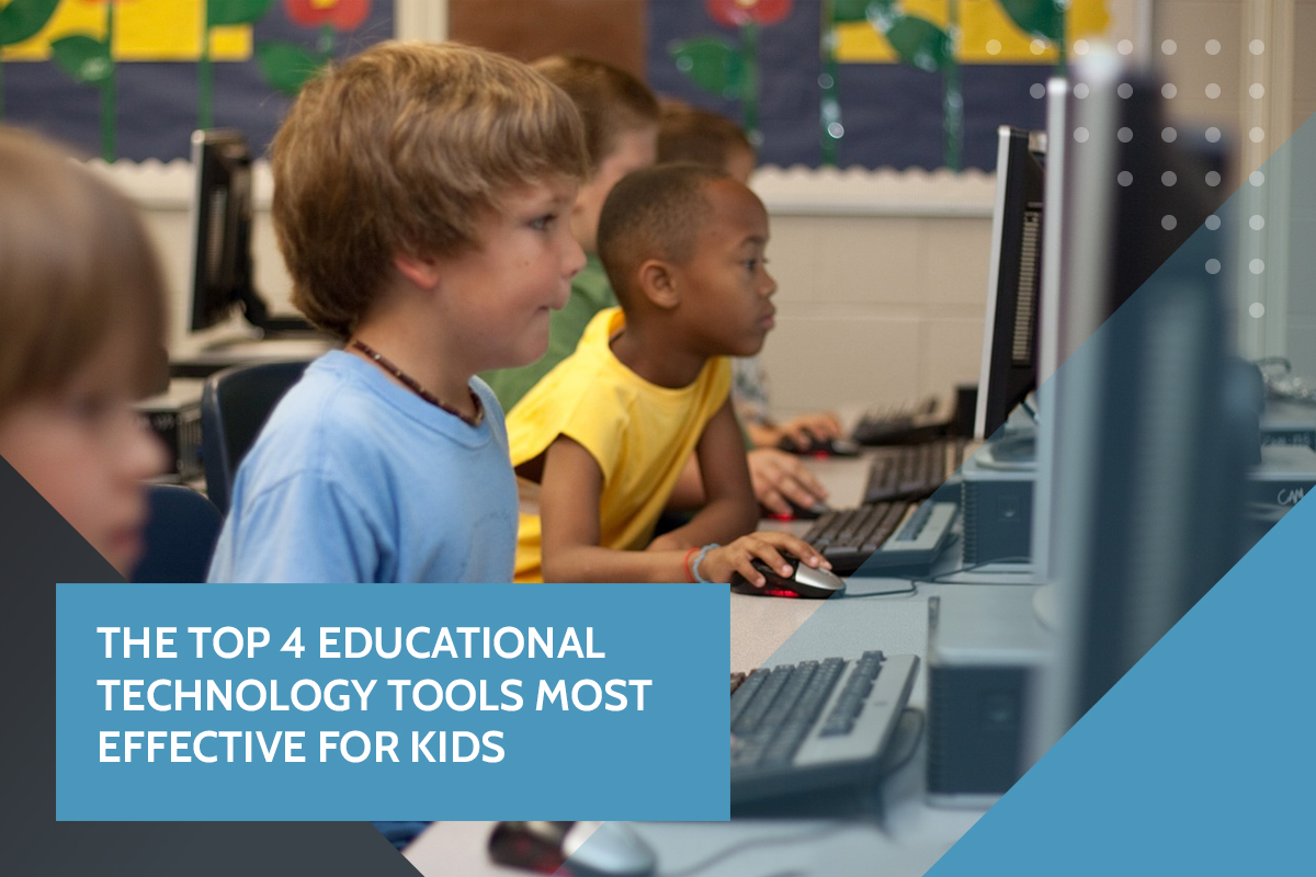 The Top 4 Educational Technology Tools Most Effective for Kids